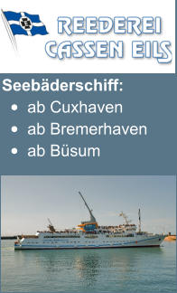 Seebäderschiff: •	ab Cuxhaven •	ab Bremerhaven •	ab Büsum