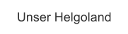 Unser Helgoland